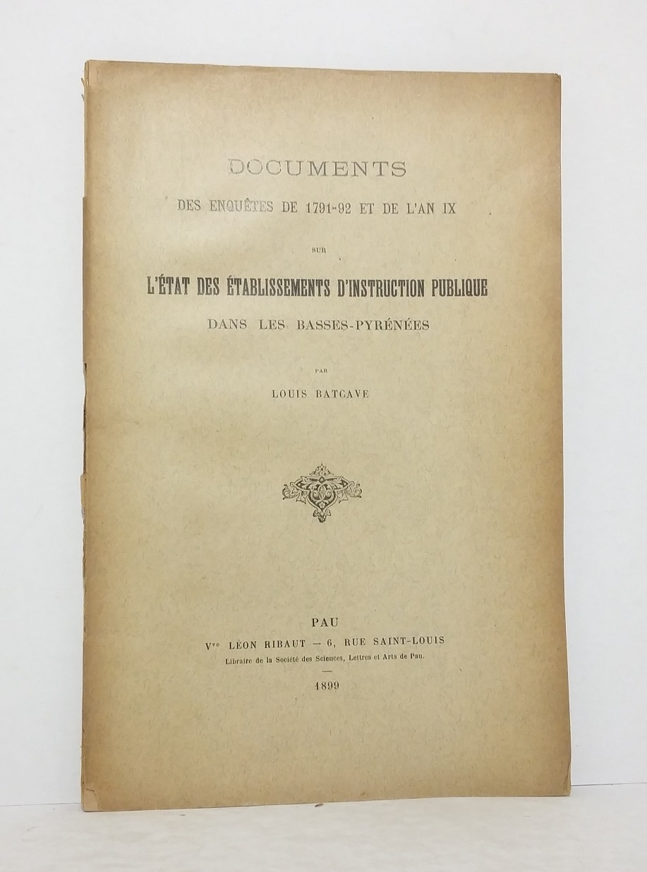 Documents des Enquêtes de 1791-92 et de l'An IX sur l'état des établissement d'instruction publique dans les Basses-Pyrénées