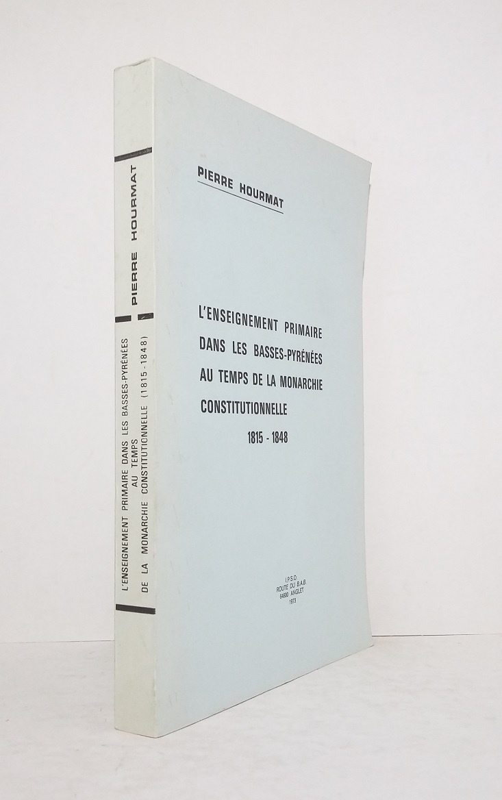 L'enseignement primaire dans les Basses-Pyrénées au temps de la monarchie constitutionnelle 1815-1848