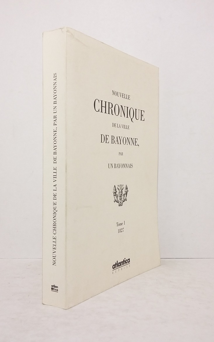 Nouvelle chronique de la ville de Bayonne, par un Bayonnais - Tome 1 : 1827